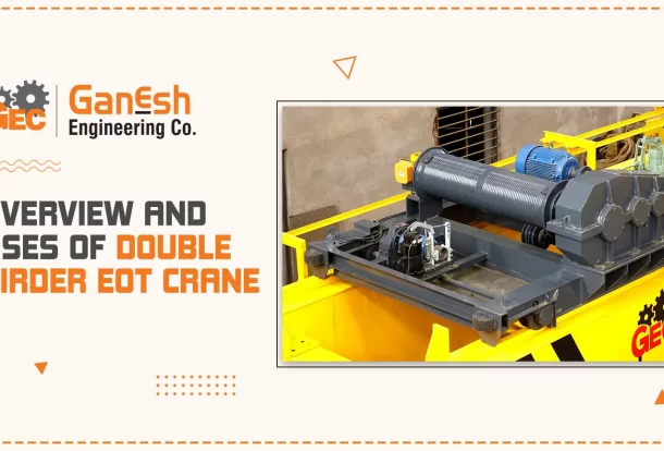 Overview And Uses Of Double Girder EOT Crane 610x414, Ganesh Engineering